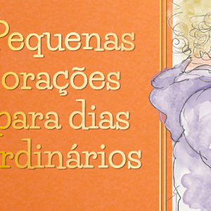 Pequenas orações para dias ordinários (Tish Warren – Katy Hutson – Flo Paris Oakes)