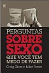 Perguntas Sobre Sexo Que Você Tem Medo de Fazer (Craig Gross e Mike Foster)