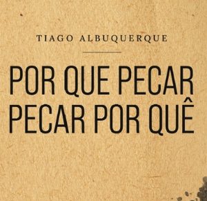 Por que pecar, pecar por quê (Tiago Albuquerque)