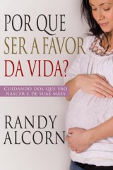 Por que ser a favor da vida? (Randy Alcorn)