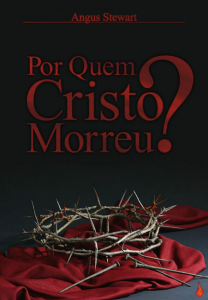 Por quem Cristo morreu? (Angus Stewart)