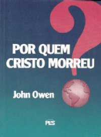 Por quem Cristo morreu? (John Owen)