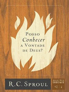 Posso conhecer a vontade de Deus? (R. C. Sproul)