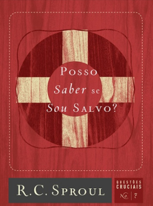 Posso saber se sou salvo? (R. C. Sproul)