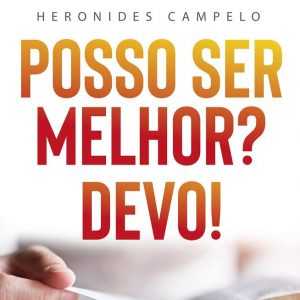 Posso ser melhor? Devo! (Heronides Campelo)