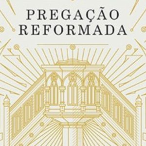 Pregação reformada (Joel Beeke)