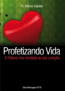 Profetizando Vida – A Palavra Viva Revelada Ao Seu Coração (Márcio Valadão)