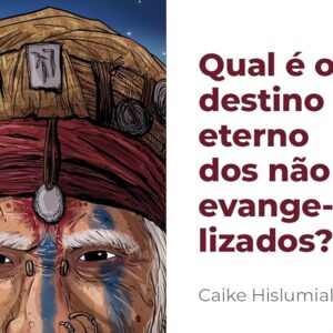 Qual é o destino eterno dos não evangelizados? (Caike Hislumial)