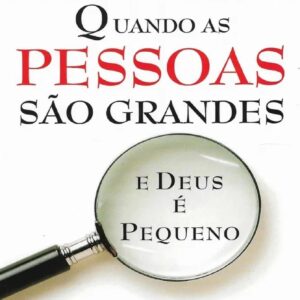 Quando as pessoas são grandes e Deus é pequeno (Edward T. Welch)