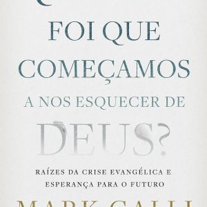 Quando foi que começamos a nos esquecer de Deus? (Mark Galli)