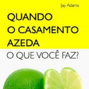 Quando o casamento azeda o que você faz? (Jay Adams)