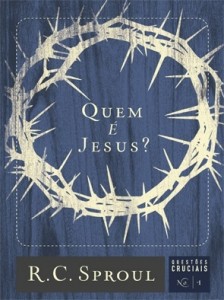 Quem é Jesus? (R. C. Sproul)