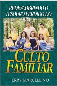 Redescobrindo o Tesouro Perdido do Culto Familiar (Jerry Marcellino)