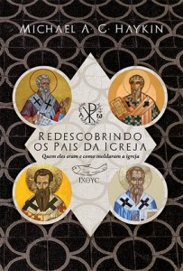 Redescobrindo os pais da Igreja (Michael A. G. Haykin)