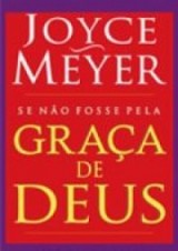 Se Não Fosse Pela Graça de Deus (Joyce Meyer)