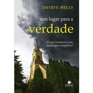 Sem lugar para a  verdade – David F. Wells