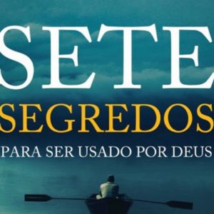 Sete segredos para ser usado por Deus (R. A. Torrey)