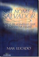 Seu nome é Salvador, não é de admirar que o chamem assim (Max Lucado)