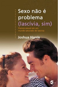 Sexo Não é Problema (Lascívia, Sim) – (Joshua Harris)