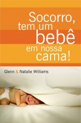 Socorro, tem um bebê em nossa cama! (Glenn Williams e Natalie Williams)