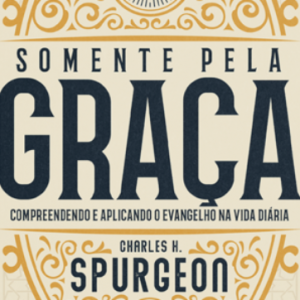 Somente pela graça (Charles H. Spurgeon)