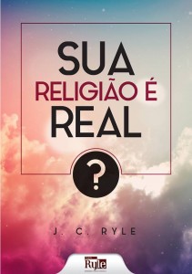 Sua religião é real? (J. C. Ryle)