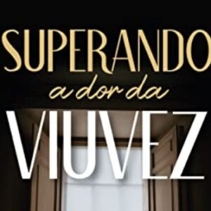 Superando a dor da viuvez (Dalva Maranhão Vieira)