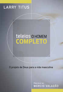 Teleios: O homem completo (Larry Titus)