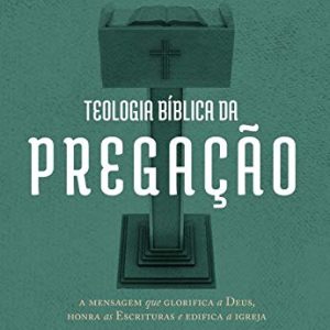 Teologia bíblica da pregação (Jason C. Meyer)