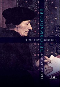 Teologia dos Reformadores (Timothy George)