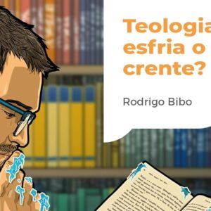 Teologia esfria o crente? (Rodrigo Bibo)