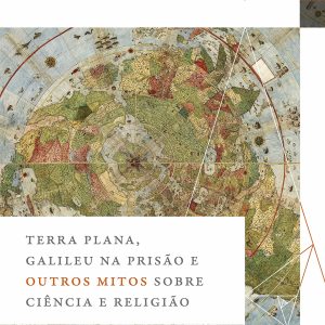 Terra Plana, Galileu na prisão e outros mitos sobre ciência e religião (Ronald L. Numbers)