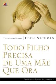 Todo filho precisa de uma mãe que ora (Fern Nichols e Janet Grant)