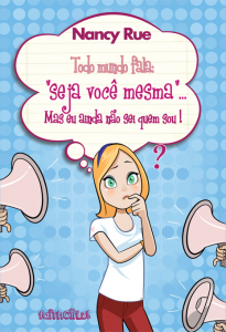 Todo mundo fala: “seja você mesma” … mas eu ainda não sei quem sou! (Nancy Rue)