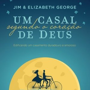 Um casal segundo coração de Deus (Elizabeth George – Jim George)