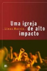 Uma igreja de alto impacto (Linus Morris)