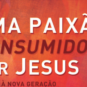 Uma paixão consumidora por Jesus (John Piper)