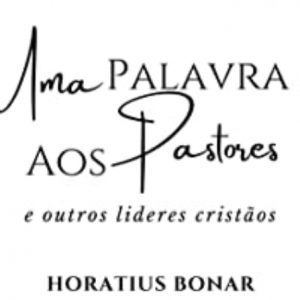 Uma palavra aos pastores e outros líderes cristãos (Horatius Bonar)