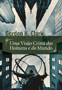 Uma visão cristã dos homens e do mundo (Gordon H. Clark)