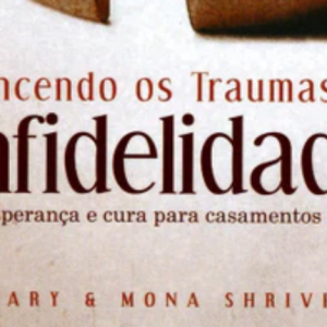 Vencendo os traumas da infidelidade (Gary Shriver – Mona Shriver)