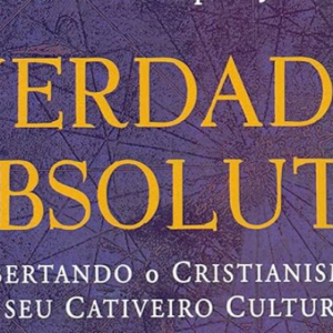 Verdade absoluta: Libertando o Cristianismo de seu cativeiro cultural (Nancy Pearcey)