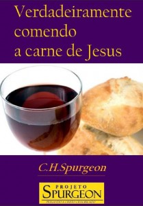 Verdadeiramente Comendo a Carne de Cristo (Charles H. Spurgeon)