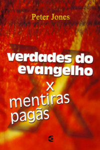 Verdades do evangelho X mentiras pagãs (Peter Jones)