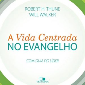 A vida centrada no evangelho (Robert H. Thune – Will Walker)