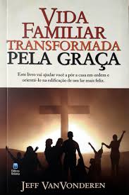 Vida familiar transformada pela graça (Jeff VanVonderen)