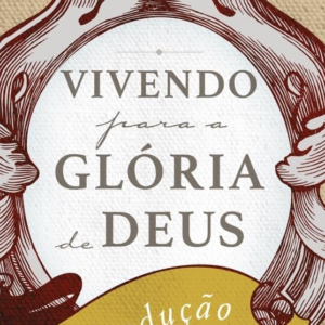 Vivendo para a glória de Deus (Joel Beeke)