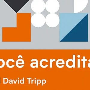 Você acredita? (Paul David Tripp)