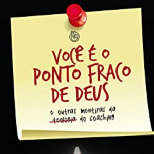 Você é o ponto fraco de Deus e outras mentiras da teologia do coaching (Yago Martins, Guilherme Nunes – Pedro Pamplona)