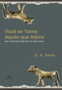 Você se torna aquilo que adora (G. K. Beale)