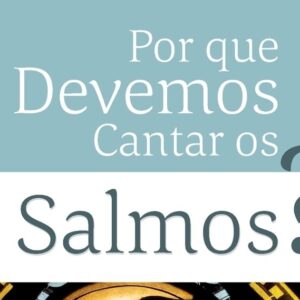 Por que devemos cantar os Salmos? (Joel R. Beeke -Terry L. Johnson – Daniel R. Hyde)